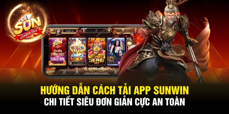 Hướng dẫn cách tải app Sunwin chi tiết siêu đơn giản cực an toàn