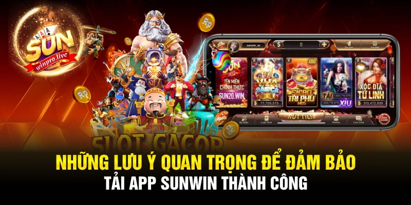 Những lưu ý quan trọng để đảm bảo tải app Sunwin thành công