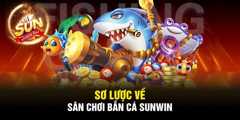 Sơ lược về sân chơi bắn cá Sunwin